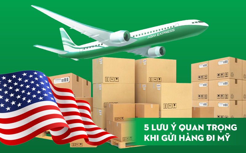 Lưu ý khi gửi hàng đi Mỹ quan trọng cần biết cho người mới