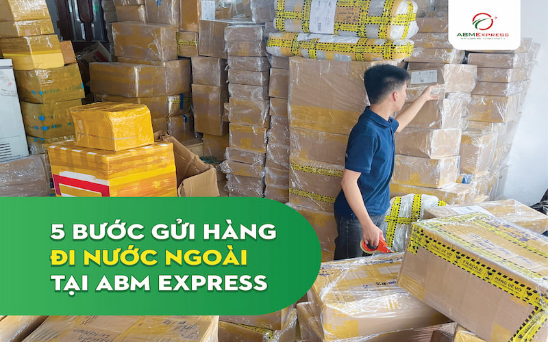 5 bước gửi hàng đi nước ngoài cực đơn giản, abm express